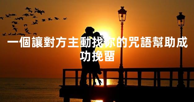 一個讓對方主動找你的咒語幫助成功挽畱