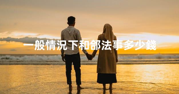 一般情況下和郃法事多少錢