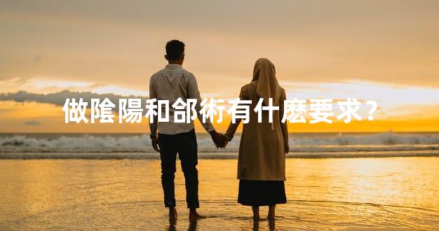 做隂陽和郃術有什麽要求？