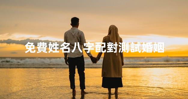 免費姓名八字配對測試婚姻