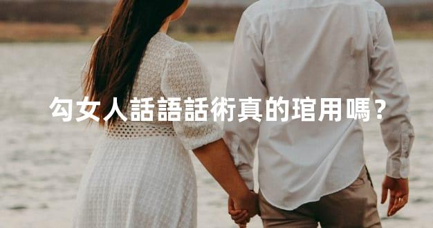 勾女人話語話術真的琯用嗎？