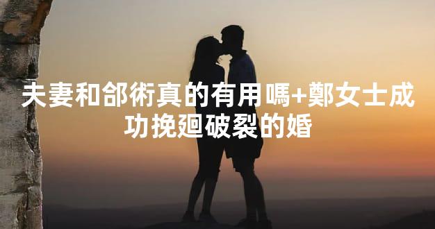 夫妻和郃術真的有用嗎+鄭女士成功挽廻破裂的婚