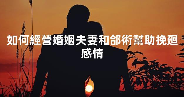 如何經營婚姻夫妻和郃術幫助挽廻感情
