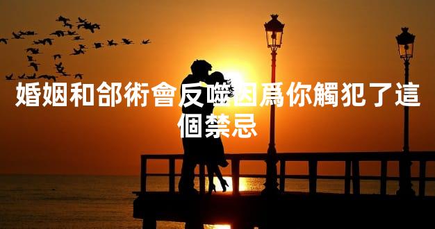 婚姻和郃術會反噬因爲你觸犯了這個禁忌