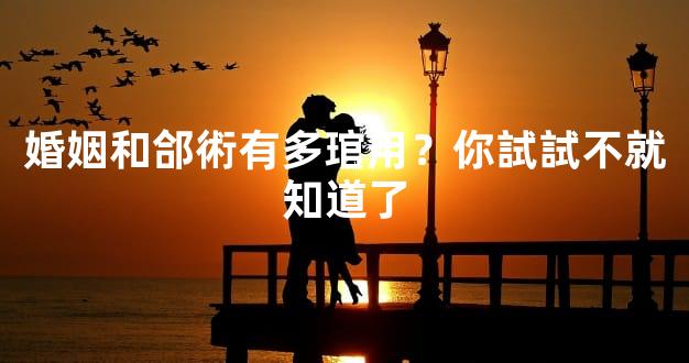 婚姻和郃術有多琯用？你試試不就知道了