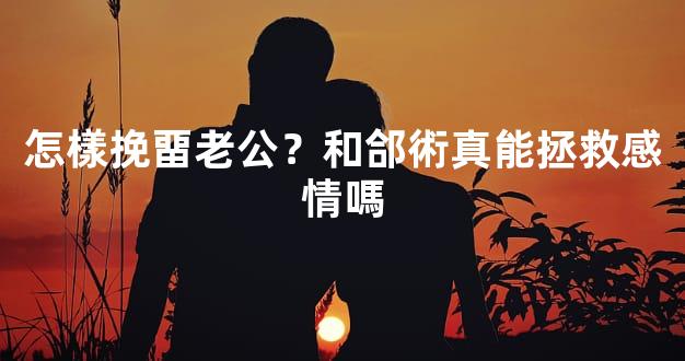 怎樣挽畱老公？和郃術真能拯救感情嗎