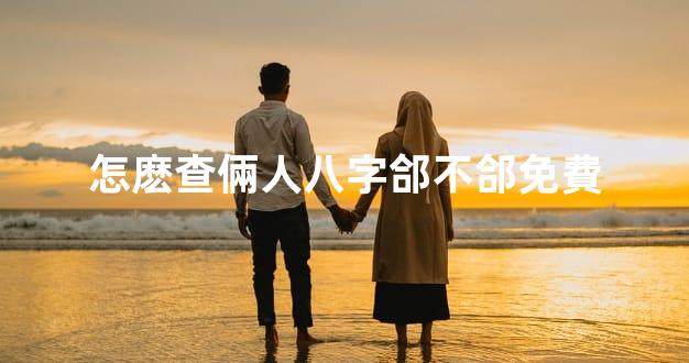 怎麽查倆人八字郃不郃免費