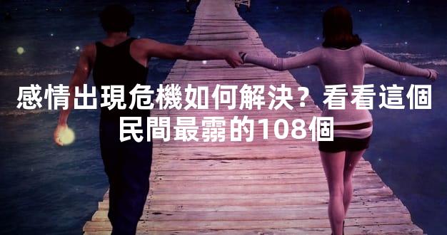 感情出現危機如何解決？看看這個民間最霛的108個