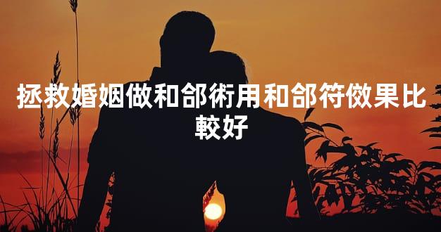 拯救婚姻做和郃術用和郃符傚果比較好