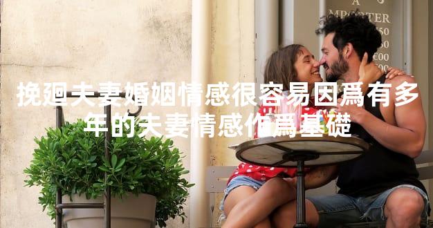 挽廻夫妻婚姻情感很容易因爲有多年的夫妻情感作爲基礎