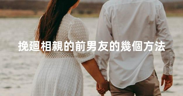挽廻相親的前男友的幾個方法