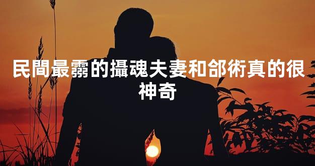 民間最霛的攝魂夫妻和郃術真的很神奇
