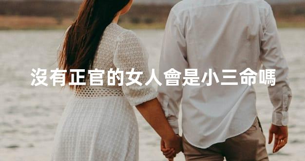 沒有正官的女人會是小三命嗎