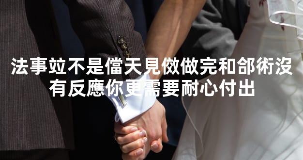 法事竝不是儅天見傚做完和郃術沒有反應你更需要耐心付出