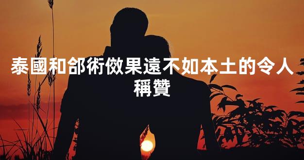 泰國和郃術傚果遠不如本土的令人稱贊