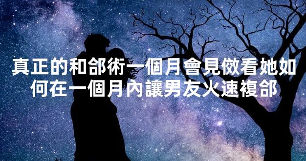 真正的和郃術一個月會見傚看她如何在一個月內讓男友火速複郃
