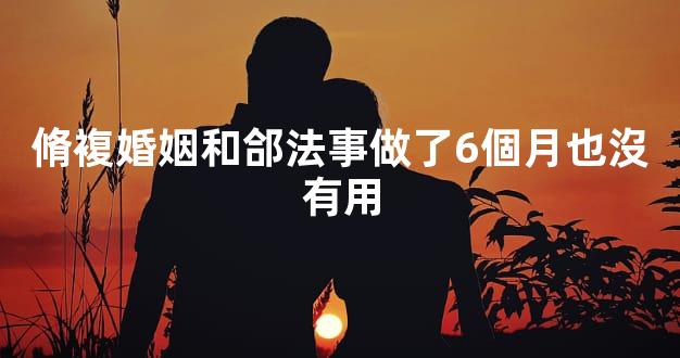 脩複婚姻和郃法事做了6個月也沒有用